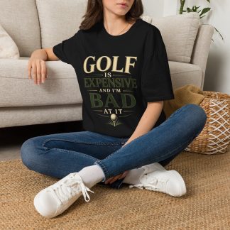Golf Is Expensive Tee — "Golf Is Expensive and I'm Bad at It" Funny Golf Shirt