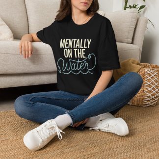 Mentally on the Water T-Shirt — Relaxed Beachy Tee for Boaters & Sea Lovers